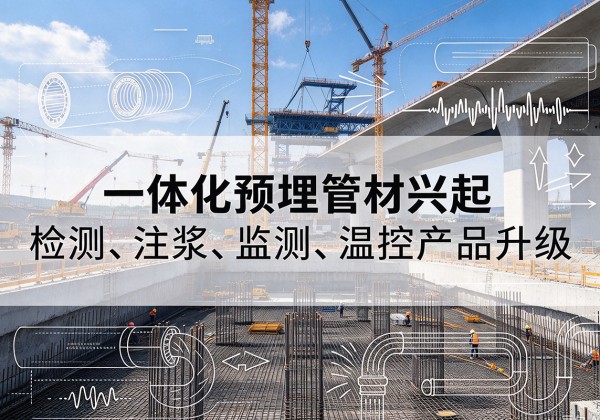 一体化管材产品兴起，声测注浆一体管、多功能预埋管应用增多